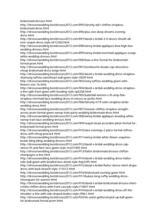 bridesmaid-dresses.html
http://dresseswedding.bestdresses2013.com/895/faironly-wb1-chiffon-strapless-
bridesmaid-dress.html
http://dresseswedding.bestdresses2013.com/896/plus-size-deep-dreams-evening-
dress.html
http://dresseswedding.bestdresses2013.com/897/david-s-bridal-3-4-sleeve-sheath-all-
over-sequin-dress-style-6412360.html
http://dresseswedding.bestdresses2013.com/898/winey-bridal-appliques-bow-high-low-
wedding-dresses.html
http://dresseswedding.bestdresses2013.com/899/winey-bridal-merimaid-appliques-scoop-
white-wedding-dresses.html
http://dresseswedding.bestdresses2013.com/900/bow-a-line-formal-for-bridesmaid-
formal-prom.html
http://dresseswedding.bestdresses2013.com/901/teenloveme-beads-cap-sleeveless-
cheap-bridesmaid-dress-beige.html
http://dresseswedding.bestdresses2013.com/902/david-s-bridal-wedding-dress-strapless-
shantung-taffeta-sweetheart-ball-gown-style-t3039.html
http://dresseswedding.bestdresses2013.com/903/ivory-taffeta-wedding-gown-with-
flowers-size-16.html
http://dresseswedding.bestdresses2013.com/904/david-s-bridal-wedding-dress-strapless-
a-line-split-front-gown-with-beading-style-op5268.html
http://dresseswedding.bestdresses2013.com/905/luxbridal-women-s-fit-amp-flair-
strapless-mermaid-lace-wedding-dress-in-misses-or-petite.html
http://dresseswedding.bestdresses2013.com/906/faironly-m19-satin-strapless-bride-
wedding-dress.html
http://dresseswedding.bestdresses2013.com/907/moonar-chiffon-strapless-straight-
across-prom-formal-gown-sweep-train-party-wedding-bridesmaid-dress.html
http://dresseswedding.bestdresses2013.com/908/winey-bridal-appliques-beading-white-
sweep-train-lace-wedding-dresses.html
http://dresseswedding.bestdresses2013.com/909/sequin-bead-accordion-pleat-formal-for-
bridesmaid-formal-prom.html
http://dresseswedding.bestdresses2013.com/910/alex-evenings-2-piece-formal-taffeta-
dress-with-shrug-peacock.html
http://dresseswedding.bestdresses2013.com/911/winey-bridal-white-flower-sequines-
beads-bling-bling-wedding-dresses.html
http://dresseswedding.bestdresses2013.com/912/david-s-bridal-wedding-dress-cap-
sleeve-fit-and-flare-lace-gown-style-ms251005.html
http://dresseswedding.bestdresses2013.com/913/halter-bridesmaid-dresses-chiffon-
champagne-a-line.html
http://dresseswedding.bestdresses2013.com/914/david-s-bridal-wedding-dress-halter-
tulle-ball-gown-with-beaded-lace-detail-style-9op2295.html
http://dresseswedding.bestdresses2013.com/915/david-s-bridal-flutter-sleeve-short-drape-
dress-with-back-brooch-style-113512.html
http://dresseswedding.bestdresses2013.com/916/bridesmaid-evening-gown.html
http://dresseswedding.bestdresses2013.com/917/buluos-long-ruffly-wedding-dress-
cheongsam-for-women.html
http://dresseswedding.bestdresses2013.com/918/david-s-bridal-bridesmaid-dresses-short-
crinkle-chiffon-dress-with-front-cascade-style-f14847.html
http://dresseswedding.bestdresses2013.com/919/david-s-bridal-wedding-dress-off-the-
shoulder-a-line-with-side-draped-bodice-style-t9861.html
http://dresseswedding.bestdresses2013.com/920/tie-waist-gathered-pick-up-ball-gown-
for-bridesmaid-formal-prom.html
 