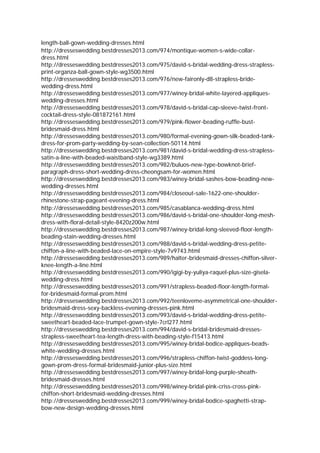 length-ball-gown-wedding-dresses.html
http://dresseswedding.bestdresses2013.com/974/montique-women-s-wide-collar-
dress.html
http://dresseswedding.bestdresses2013.com/975/david-s-bridal-wedding-dress-strapless-
print-organza-ball-gown-style-wg3500.html
http://dresseswedding.bestdresses2013.com/976/new-faironly-d8-strapless-bride-
wedding-dress.html
http://dresseswedding.bestdresses2013.com/977/winey-bridal-white-layered-appliques-
wedding-dresses.html
http://dresseswedding.bestdresses2013.com/978/david-s-bridal-cap-sleeve-twist-front-
cocktail-dress-style-081872161.html
http://dresseswedding.bestdresses2013.com/979/pink-flower-beading-ruffle-bust-
bridesmaid-dress.html
http://dresseswedding.bestdresses2013.com/980/formal-evening-gown-silk-beaded-tank-
dress-for-prom-party-wedding-by-sean-collection-50114.html
http://dresseswedding.bestdresses2013.com/981/david-s-bridal-wedding-dress-strapless-
satin-a-line-with-beaded-waistband-style-wg3389.html
http://dresseswedding.bestdresses2013.com/982/buluos-new-type-bowknot-brief-
paragraph-dress-short-wedding-dress-cheongsam-for-women.html
http://dresseswedding.bestdresses2013.com/983/winey-bridal-sashes-bow-beading-new-
wedding-dresses.html
http://dresseswedding.bestdresses2013.com/984/closeout-sale-1622-one-shoulder-
rhinestone-strap-pageant-evening-dress.html
http://dresseswedding.bestdresses2013.com/985/casablanca-wedding-dress.html
http://dresseswedding.bestdresses2013.com/986/david-s-bridal-one-shoulder-long-mesh-
dress-with-floral-detail-style-8420z200w.html
http://dresseswedding.bestdresses2013.com/987/winey-bridal-long-sleeved-floor-length-
beading-stain-wedding-dresses.html
http://dresseswedding.bestdresses2013.com/988/david-s-bridal-wedding-dress-petite-
chiffon-a-line-with-beaded-lace-on-empire-style-7v9743.html
http://dresseswedding.bestdresses2013.com/989/halter-bridesmaid-dresses-chiffon-silver-
knee-length-a-line.html
http://dresseswedding.bestdresses2013.com/990/igigi-by-yuliya-raquel-plus-size-gisela-
wedding-dress.html
http://dresseswedding.bestdresses2013.com/991/strapless-beaded-floor-length-formal-
for-bridesmaid-formal-prom.html
http://dresseswedding.bestdresses2013.com/992/teenloveme-asymmetrical-one-shoulder-
bridesmaid-dress-sexy-backless-evening-dresses-pink.html
http://dresseswedding.bestdresses2013.com/993/david-s-bridal-wedding-dress-petite-
sweetheart-beaded-lace-trumpet-gown-style-7crl277.html
http://dresseswedding.bestdresses2013.com/994/david-s-bridal-bridesmaid-dresses-
strapless-sweetheart-tea-length-dress-with-beading-style-f15413.html
http://dresseswedding.bestdresses2013.com/995/winey-bridal-bodice-appliques-beads-
white-wedding-dresses.html
http://dresseswedding.bestdresses2013.com/996/strapless-chiffon-twist-goddess-long-
gown-prom-dress-formal-bridesmaid-junior-plus-size.html
http://dresseswedding.bestdresses2013.com/997/winey-bridal-long-purple-sheath-
bridesmaid-dresses.html
http://dresseswedding.bestdresses2013.com/998/winey-bridal-pink-criss-cross-pink-
chiffon-short-bridesmaid-wedding-dresses.html
http://dresseswedding.bestdresses2013.com/999/winey-bridal-bodice-spaghetti-strap-
bow-new-design-wedding-dresses.html
 