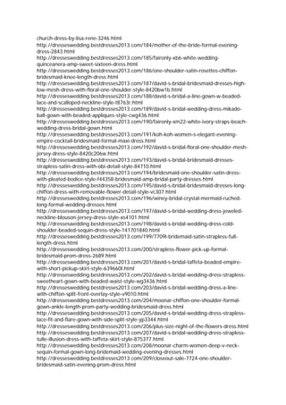 church-dress-by-lisa-rene-3246.html
http://dresseswedding.bestdresses2013.com/184/mother-of-the-bride-formal-evening-
dress-2843.html
http://dresseswedding.bestdresses2013.com/185/faironly-xb6-white-wedding-
quinceanera-amp-sweet-sixteen-dress.html
http://dresseswedding.bestdresses2013.com/186/one-shoulder-satin-rosettes-chiffon-
bridesmaid-knee-length-dress.html
http://dresseswedding.bestdresses2013.com/187/david-s-bridal-bridesmaid-dresses-high-
low-mesh-dress-with-floral-one-shoulder-style-8420bw1b.html
http://dresseswedding.bestdresses2013.com/188/david-s-bridal-a-line-gown-w-beaded-
lace-and-scalloped-neckline-style-t8763r.html
http://dresseswedding.bestdresses2013.com/189/david-s-bridal-wedding-dress-mikado-
ball-gown-with-beaded-appliques-style-cwg436.html
http://dresseswedding.bestdresses2013.com/190/faironly-xm22-white-ivory-straps-beach-
wedding-dress-bridal-gown.html
http://dresseswedding.bestdresses2013.com/191/koh-koh-women-s-elegant-evening-
empire-cocktail-bridesmaid-formal-maxi-dress.html
http://dresseswedding.bestdresses2013.com/192/david-s-bridal-floral-one-shoulder-mesh-
jersey-dress-style-8420c206w.html
http://dresseswedding.bestdresses2013.com/193/david-s-bridal-bridesmaid-dresses-
strapless-satin-dress-with-obi-detail-style-84710.html
http://dresseswedding.bestdresses2013.com/194/bridesmaid-one-shoulder-satin-dress-
with-pleated-bodice-style-f44358-bridesmaid-amp-bridal-party-dresses.html
http://dresseswedding.bestdresses2013.com/195/david-s-bridal-bridesmaid-dresses-long-
chiffon-dress-with-removable-flower-detail-style-vc307.html
http://dresseswedding.bestdresses2013.com/196/winey-bridal-crystal-mermaid-ruched-
long-formal-wedding-dresses.html
http://dresseswedding.bestdresses2013.com/197/david-s-bridal-wedding-dress-jeweled-
neckline-blouson-jersey-dress-style-xs4101.html
http://dresseswedding.bestdresses2013.com/198/david-s-bridal-wedding-dress-cold-
shoulder-beaded-sequin-dress-style-141701840.html
http://dresseswedding.bestdresses2013.com/199/7709l-bridemaid-satin-strapless-full-
length-dress.html
http://dresseswedding.bestdresses2013.com/200/strapless-flower-pick-up-formal-
bridesmaid-prom-dress-2689.html
http://dresseswedding.bestdresses2013.com/201/david-s-bridal-taffeta-beaded-empire-
with-short-pickup-skirt-style-639660l.html
http://dresseswedding.bestdresses2013.com/202/david-s-bridal-wedding-dress-strapless-
sweetheart-gown-with-beaded-waist-style-wg3436.html
http://dresseswedding.bestdresses2013.com/203/david-s-bridal-wedding-dress-a-line-
with-chiffon-split-front-overlay-style-v9010.html
http://dresseswedding.bestdresses2013.com/204/moonar-chiffon-one-shoulder-formal-
gown-ankle-length-prom-party-wedding-bridesmaid-dress.html
http://dresseswedding.bestdresses2013.com/205/david-s-bridal-wedding-dress-strapless-
lace-fit-and-flare-gown-with-side-split-style-yp3344.html
http://dresseswedding.bestdresses2013.com/206/plus-size-night-of-the-flowers-dress.html
http://dresseswedding.bestdresses2013.com/207/david-s-bridal-wedding-dress-strapless-
tulle-illusion-dress-with-taffeta-skirt-style-875377.html
http://dresseswedding.bestdresses2013.com/208/moonar-charm-women-deep-v-neck-
sequin-formal-gown-long-bridemaid-wedding-evening-dresses.html
http://dresseswedding.bestdresses2013.com/209/closeout-sale-7724-one-shoulder-
bridesmaid-satin-evening-prom-dress.html
 