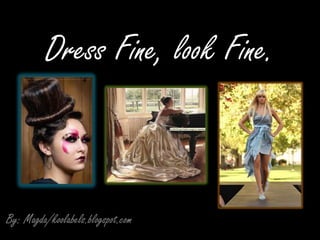 Dress Fine, look Fine.  By: Magda/koolabels.blogspot.com 