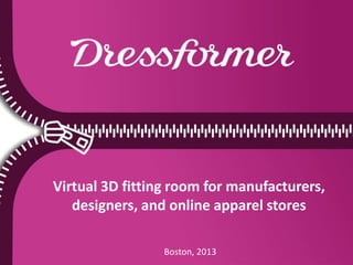Virtual 3D fitting room for manufacturers,
designers, and online apparel stores
Boston, 2013
 