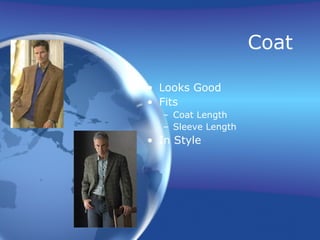 Coat

• Looks Good
• Fits
  – Coat Length
  – Sleeve Length
• In Style
 