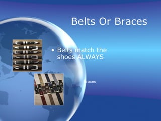 Belts Or Braces

• Belts match the
  shoes ALWAYS


         Braces
 