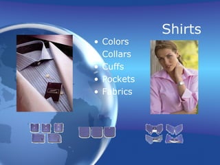 Shirts
•   Colors
•   Collars
•   Cuffs
•   Pockets
•   Fabrics
 