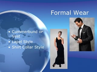 Formal Wear


• Cummerbund or
  Vest
• Lapel Style
• Shirt Collar Style
 