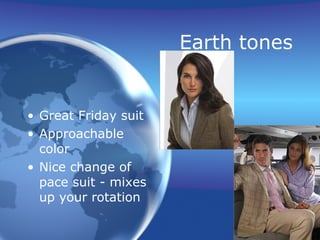 Earth tones


• Great Friday suit
• Approachable
  color
• Nice change of
  pace suit - mixes
  up your rotation
 