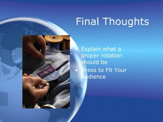 Final Thoughts

• Explain what a
  proper rotation
  should be
• Dress to Fit Your
  Audience
 