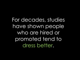 For decades, studies have shown people who are hired or promoted tend to dress better.  
