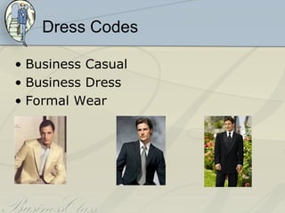 Dress Codes

• Business Casual
• Business Dress
• Formal Wear
 