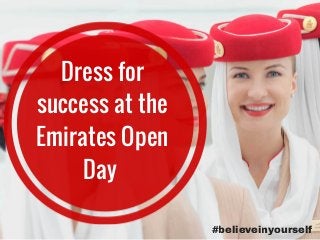 #believeinyourself
Dress for
success at the
Emirates Open
Day
 