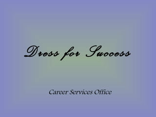Dress for Success
   Career Services Office
 