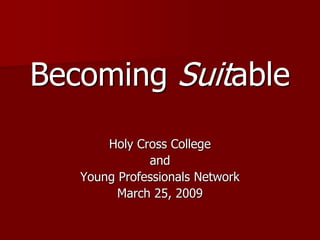 Becoming Suitable
       Holy Cross College
              and
   Young Professionals Network
         March 25, 2009
 