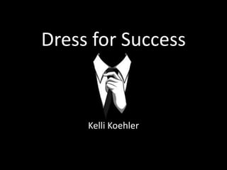 Dress for Success
Kelli Koehler
 