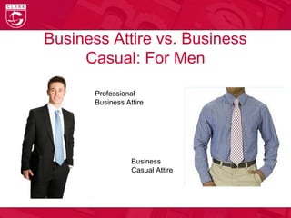 Business Attire vs. Business
Casual: For Men
Professional
Business Attire
Business
Casual Attire
 