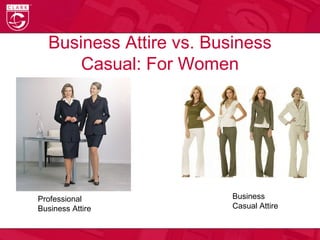 Business Attire vs. Business
Casual: For Women
Professional
Business Attire
Business
Casual Attire
 