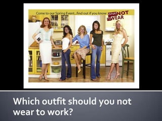 Which outfit should you not
wear to work?
 
