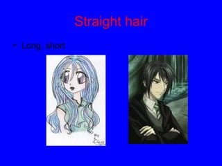 Straight hair Long, short 