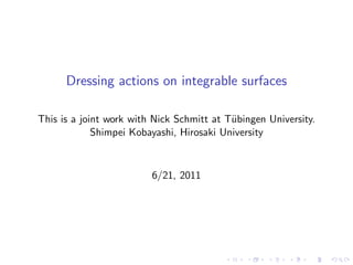 Dressing actions on integrable surfaces

This is a joint work with Nick Schmitt at T¨bingen University.
                                           u
             Shimpei Kobayashi, Hirosaki University



                         6/21, 2011
 