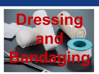 Dressing
and
Bandaging
 