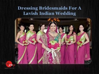 Dressing Bridesmaids For A
Lavish Indian Wedding

 
