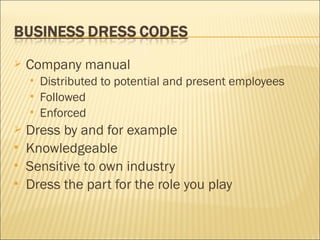  Company manual
 Distributed to potential and present employees
 Followed
 Enforced
 Dress by and for example
 Knowledgeable
 Sensitive to own industry
 Dress the part for the role you play
 