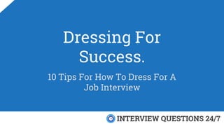 Dressing For
Success.
10 Tips For How To Dress For A
Job Interview
 