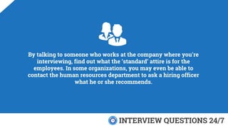 By talking to someone who works at the company where you're
interviewing, find out what the ‘standard’ attire is for the
e...