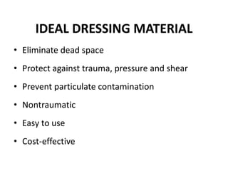 IDEAL DRESSING MATERIAL
• Eliminate dead space
• Protect against trauma, pressure and shear
• Prevent particulate contamination
• Nontraumatic
• Easy to use
• Cost-effective
 