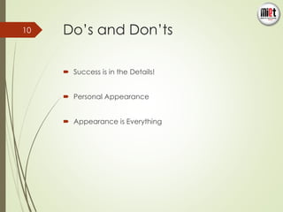 Do’s and Don’ts 
 Success is in the Details! 
 Personal Appearance 
 Appearance is Everything 
10 
 