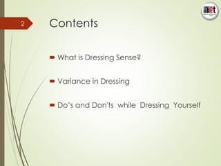 Contents 
What is Dressing Sense? 
 Variance in Dressing 
 Do’s and Don'ts while Dressing Yourself 
2 
 