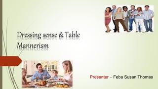Dressing sense & Table
Mannerism
Presenter – Feba Susan Thomas
 