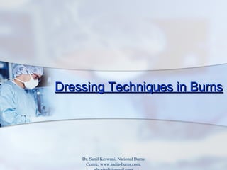 Dressing Techniques in Burns

Dr. Sunil Keswani, National Burns
Centre, www.india-burns.com,

 