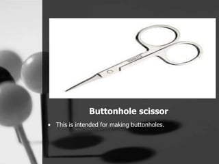 Buttonhole scissor
• This is intended for making buttonholes.
 