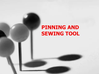 PINNING AND
SEWING TOOL
 