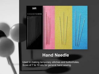 Hand Needle
Used in making temporary stitches and buttonholes.
Sizes of 7 to 10 are for general hand sewing.
 