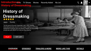 History of
Dressmaking
PLAY + MY LIST
Home TV Shows Movies Recently Added My List
The first record of the word ‘dressmaker’ was in 1803. However,
dressmaking has been around for much longer. It came long before the
development of spinning yarns and weaving. However, the dressmaking
process was quite different from what we know presently.
2023 TV-PG
OVERVIEW EPISODES TRAILERS & MORE MORE LIKE THIS DETAILS
Introduction to
History of Dressmaking
 