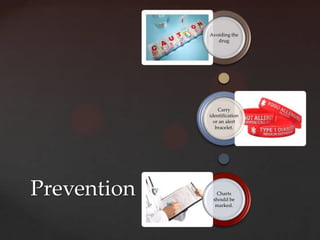 Avoiding the
                drug




                 Carry
             identification
               or an alert
                bracelet.




Prevention     Charts
              should be
               marked.
 