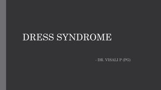 DRESS SYNDROME
- DR. VISALI P (PG)
 