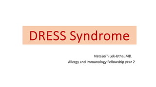 DRESS Syndrome
Natasorn Lek-Uthai,MD.
Allergy and Immunology Fellowship year 2
 