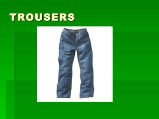 TROUSERS
 