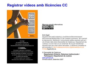Registrar vídeos amb llicències CC Mesures penals alternatives Avís legal Aquesta obra està subjecta a una llicència Recon...