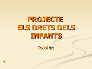 PROJECTE  ELS DRETS DELS INFANTS Poliol 4rt 