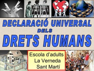 DECLARACIÓ UNIVERSAL DELS DRETS HUMANS Escola d’adults La Verneda  Sant Martí 