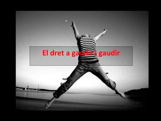 El dret a gaudir i gaudir 