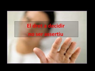 El dret a decidir  no ser assertiu  