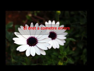 El dret a cometre errors 