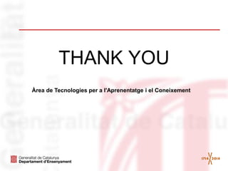 THANK YOU 
Àrea de Tecnologies per a l'Aprenentatge i el Coneixement 

