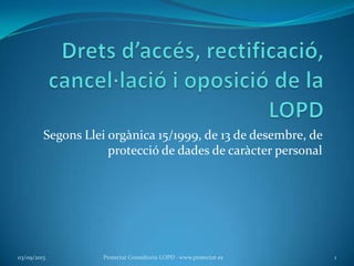 Segons Llei orgànica 15/1999, de 13 de desembre, de
protecció de dades de caràcter personal
03/09/2013 1Protectat Consultoria LOPD · www.protectat.es
 
