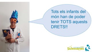 Tots els infants del
món han de poder
tenir TOTS aquests
DRETS!!
 