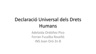 Declaració Universal dels Drets
           Humans
       Adelaida Ordóñez Pico
       Ferran Fusalba Roselló
         INS Joan Oró 2n B
 